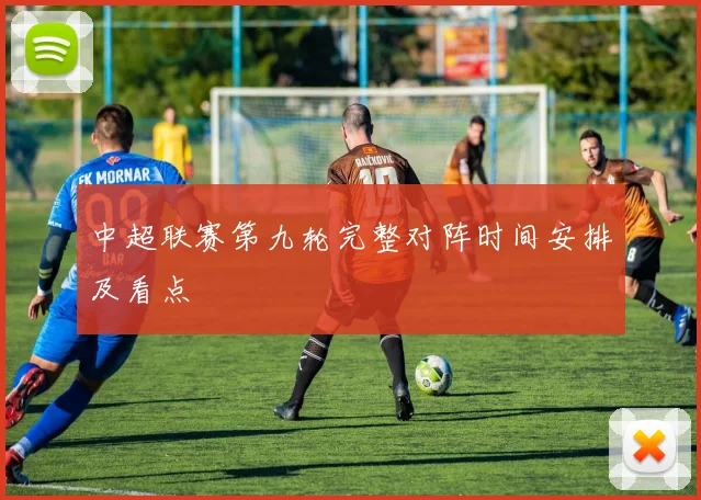 中超联赛第九轮完整对阵时间安排及看点